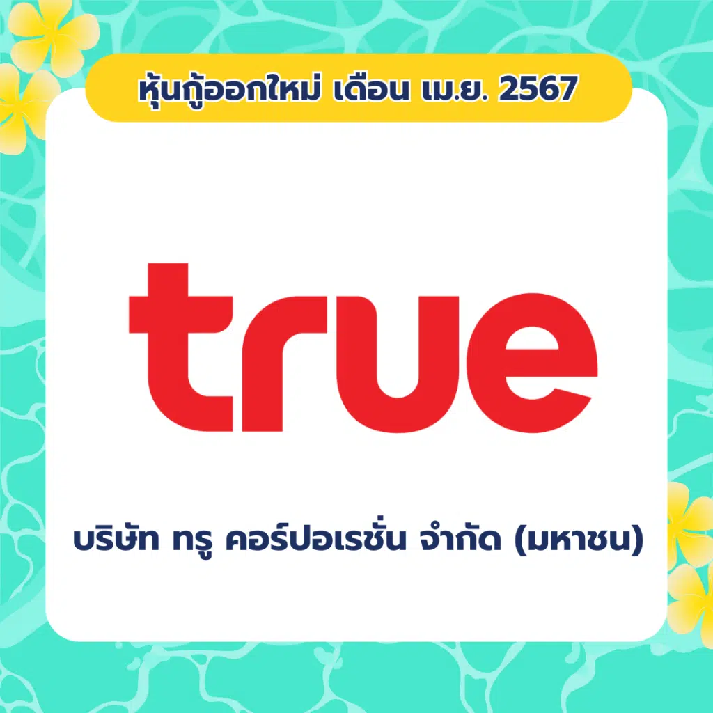 หุ้นกู้ออกใหม่ เดือน เมษายน 2567 บริษัท ทรู คอร์ปอเรชั่น จำกัด (มหาชน)