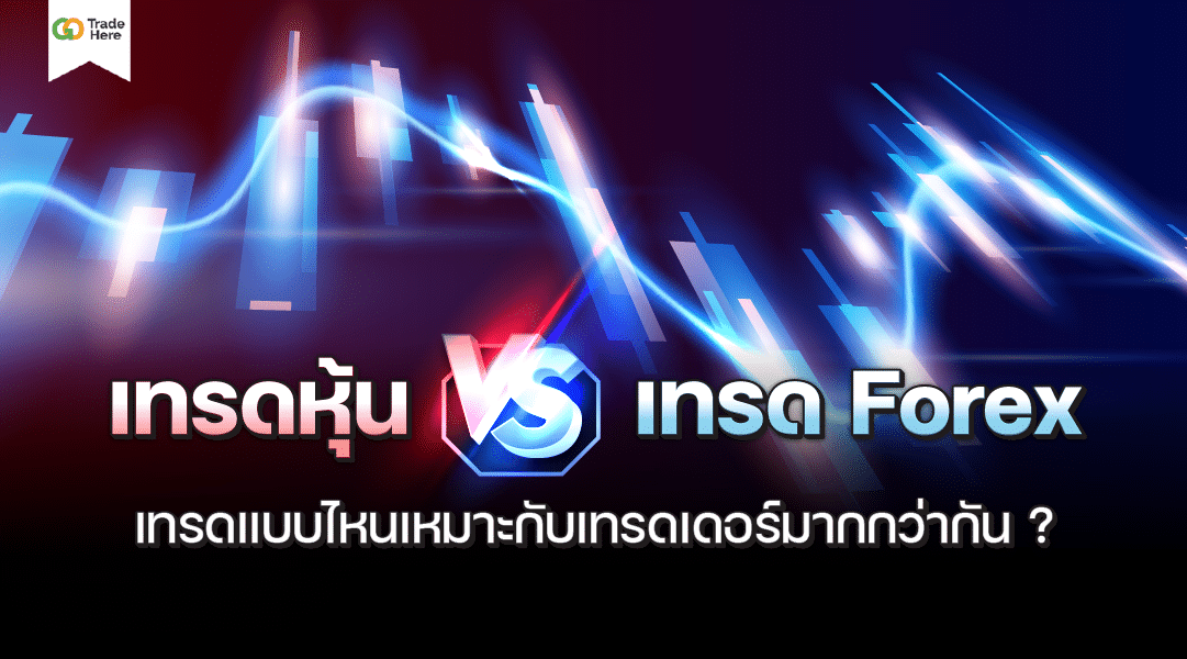 เทรดหุ้น VS เทรด Forex เทรดแบบไหนเหมาะกับเทรดเดอร์มากกว่ากัน ? 